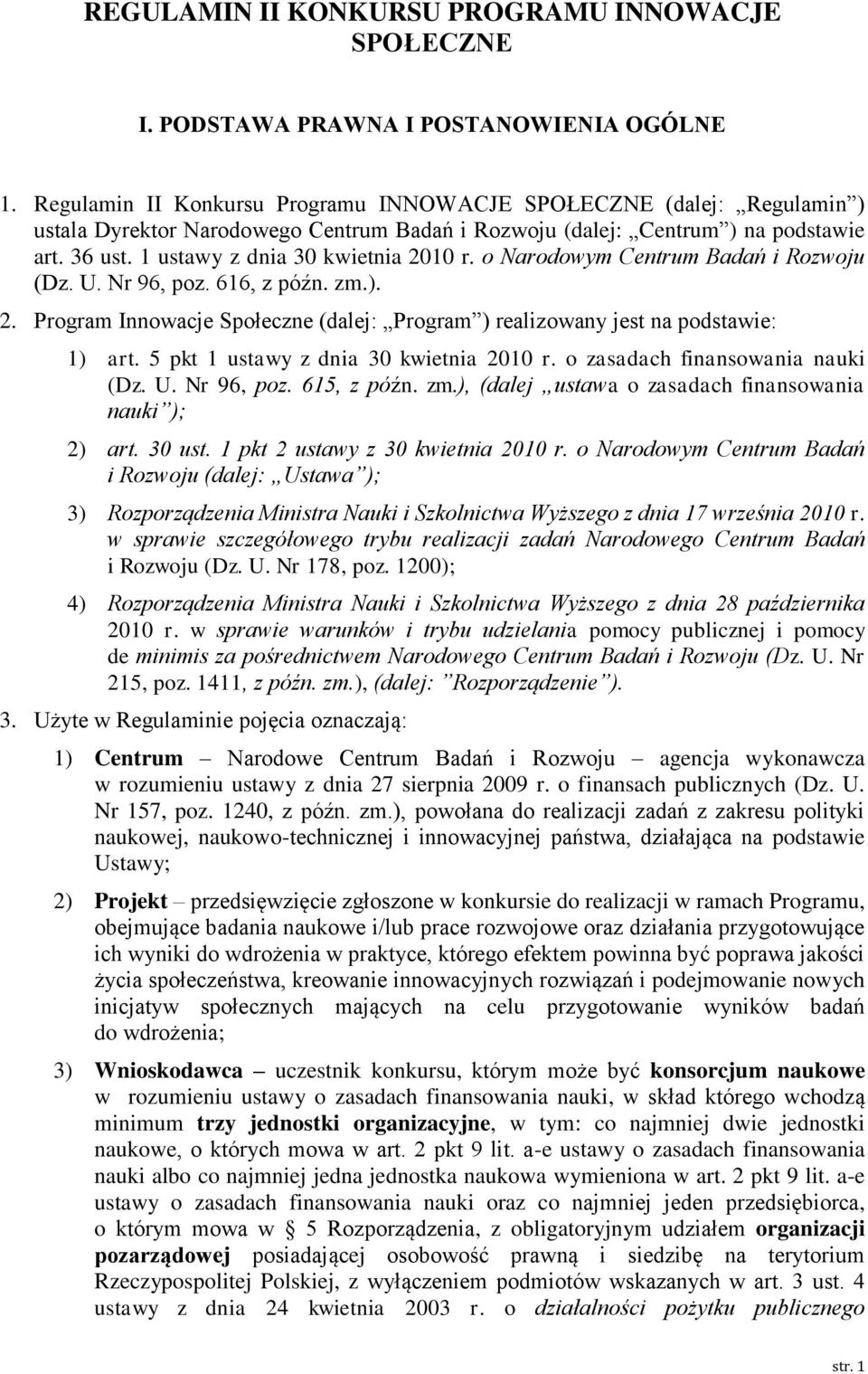 1 ustawy z dnia 30 kwietnia 2010 r. o Narodowym Centrum Badań i Rozwoju (Dz. U. Nr 96, poz. 616, z późn. zm.). 2. Program Innowacje Społeczne (dalej: Program ) realizowany jest na podstawie: 1) art.