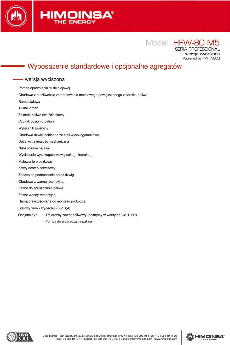 Wyciszenie wysokogatunkową wełną mineralną Malowanie proszkowe Łatwy dostęp serwisowy Zaczep do podnoszenia przez dźwig Obudowa z wanną retencyjną Zawór do spuszczania paliwa Zawór