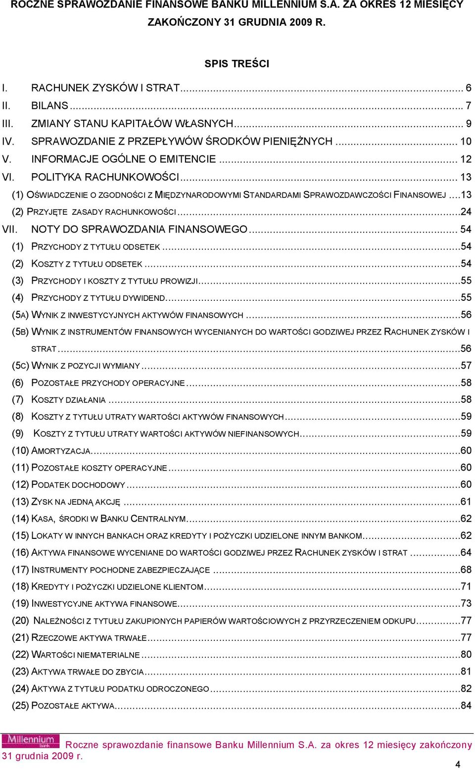 ..13 (1) OŚWIADCZENIE O ZGODNOŚCI Z MIĘDZYNARODOWYMI STANDARDAMI SPRAWOZDAWCZOŚCI FINANSOWEJ...13 (2) PRZYJĘTE ZASADY RACHUNKOWOŚCI...24 VII. NOTY DO SPRAWOZDANIA FINANSOWEGO.