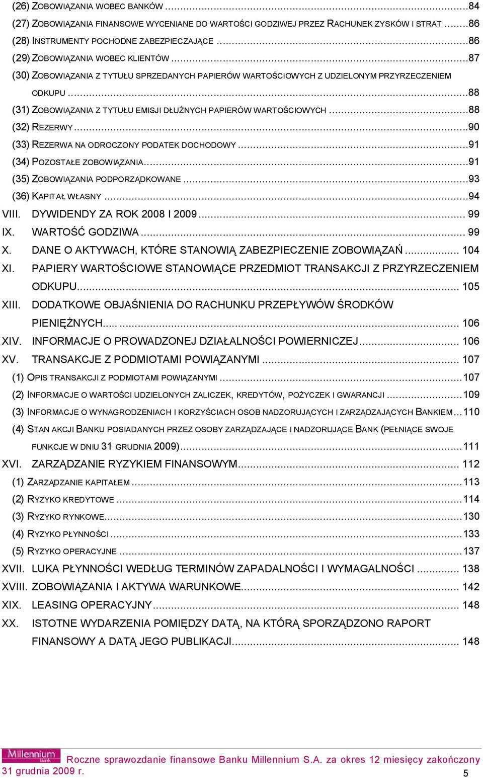 ..88 (31) ZOBOWIĄZANIA Z TYTUŁU EMISJI DŁUŻNYCH PAPIERÓW WARTOŚCIOWYCH...88 (32) REZERWY...90 (33) REZERWA NA ODROCZONY PODATEK DOCHODOWY...91 (34) POZOSTAŁE ZOBOWIĄZANIA.