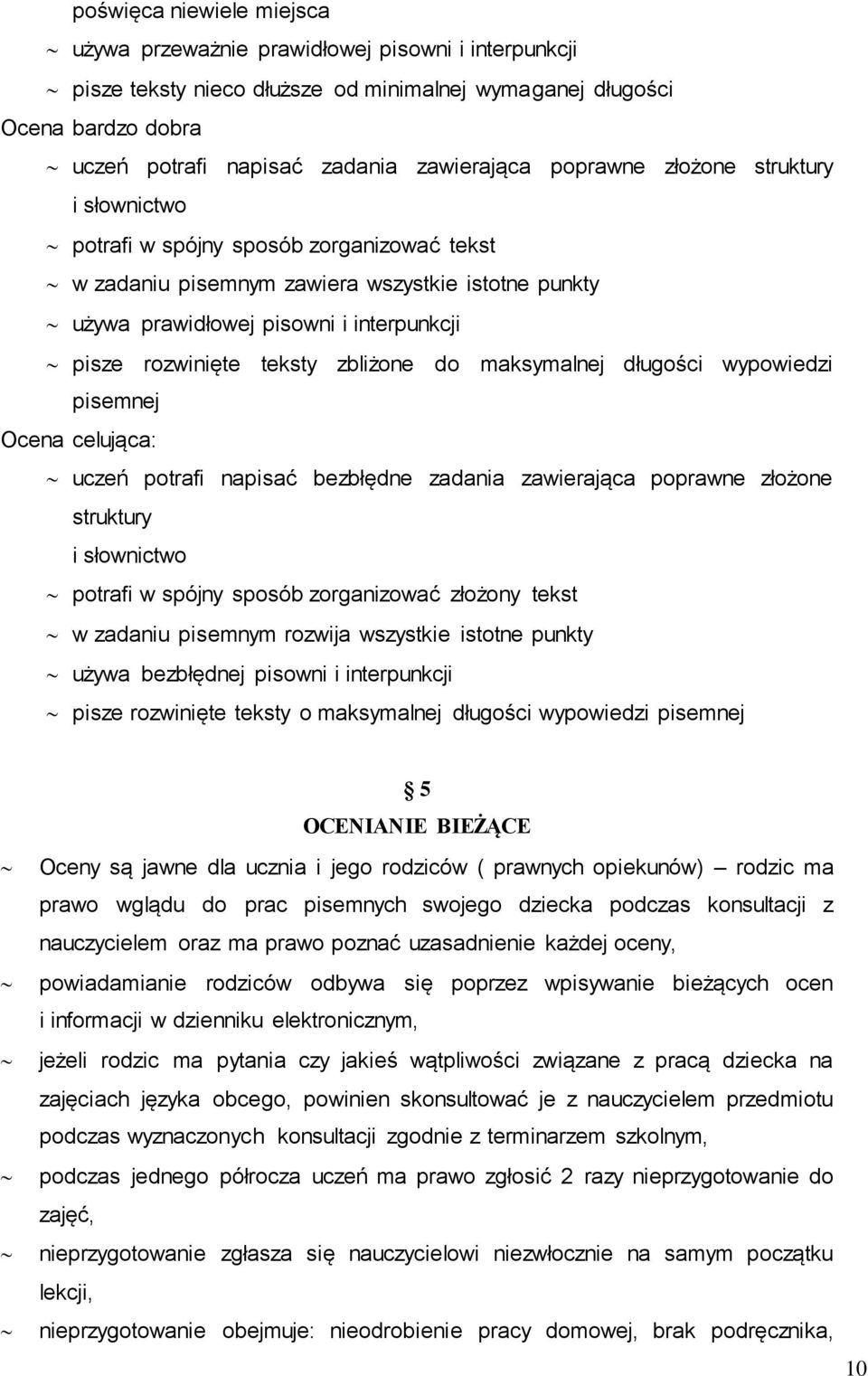 zbliżone do maksymalnej długości wypowiedzi pisemnej Ocena celująca: uczeń potrafi napisać bezbłędne zadania zawierająca poprawne złożone struktury i słownictwo potrafi w spójny sposób zorganizować