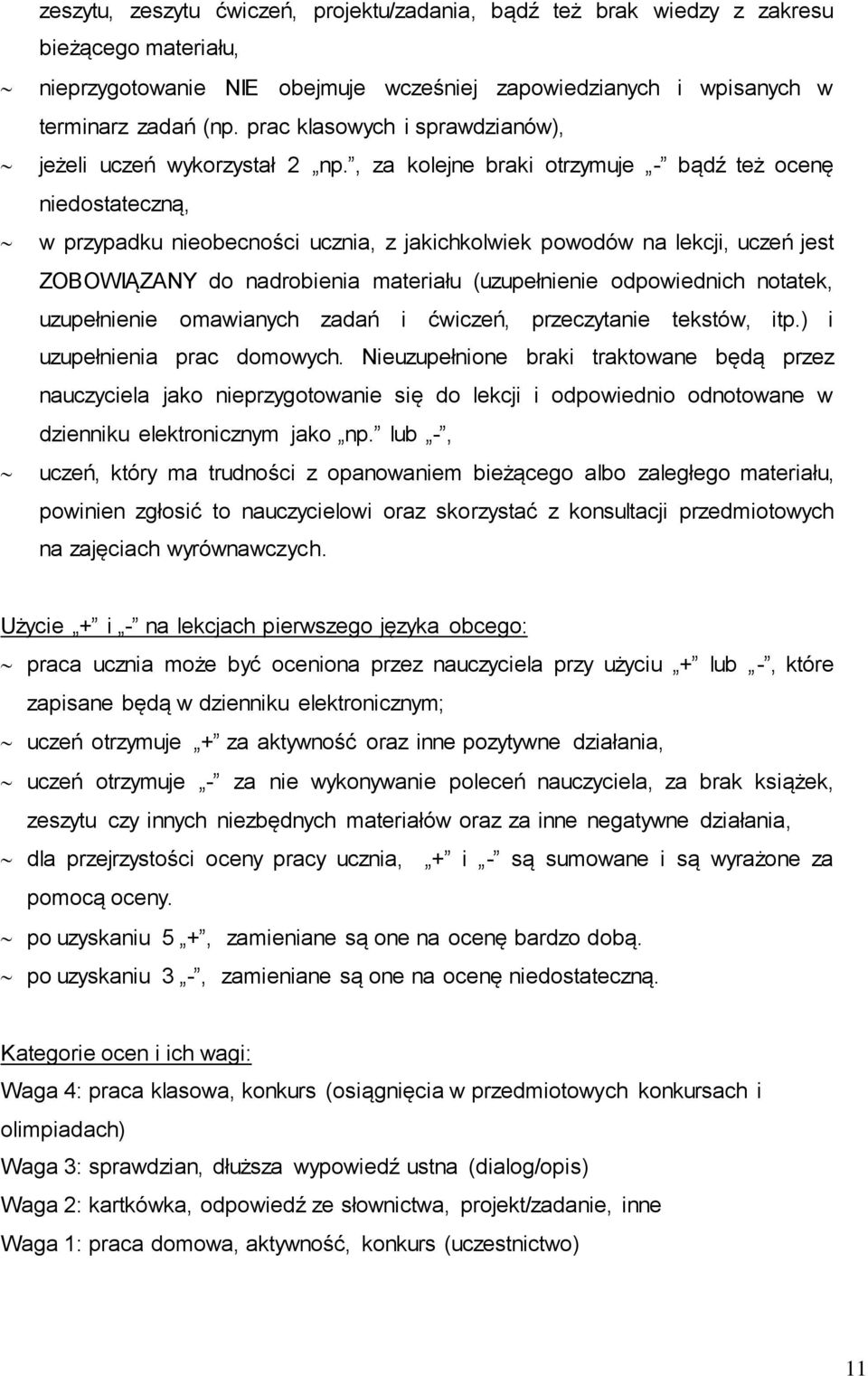 , za kolejne braki otrzymuje - bądź też ocenę niedostateczną, w przypadku nieobecności ucznia, z jakichkolwiek powodów na lekcji, uczeń jest ZOBOWIĄZANY do nadrobienia materiału (uzupełnienie