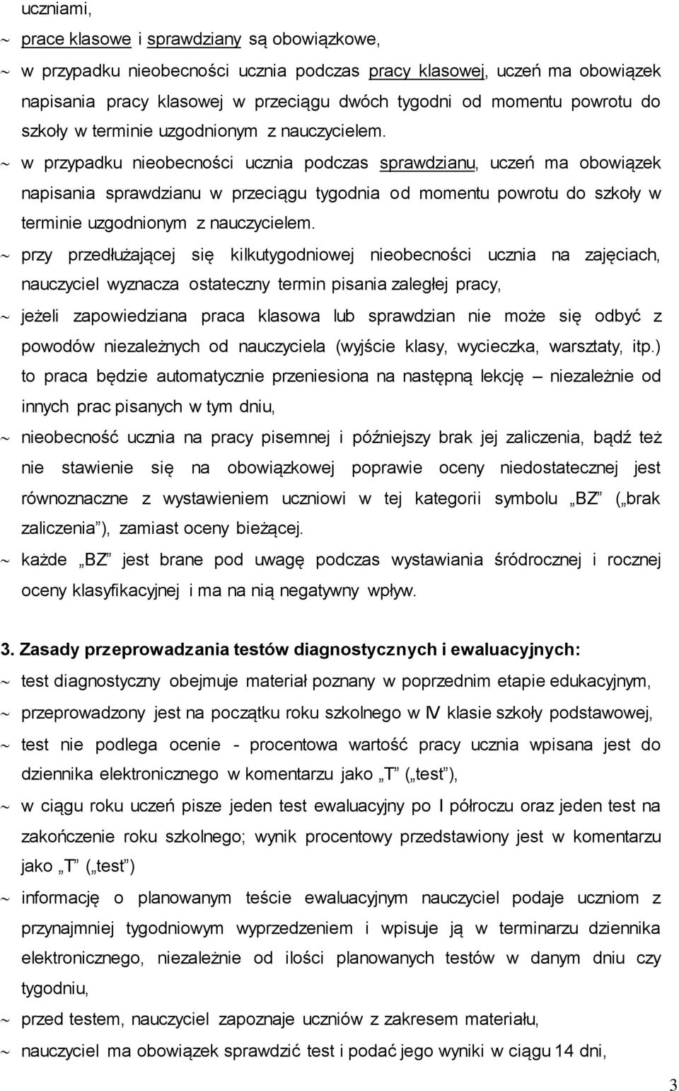 w przypadku nieobecności ucznia podczas sprawdzianu, uczeń ma obowiązek napisania sprawdzianu w przeciągu tygodnia od momentu powrotu  przy przedłużającej się kilkutygodniowej nieobecności ucznia na