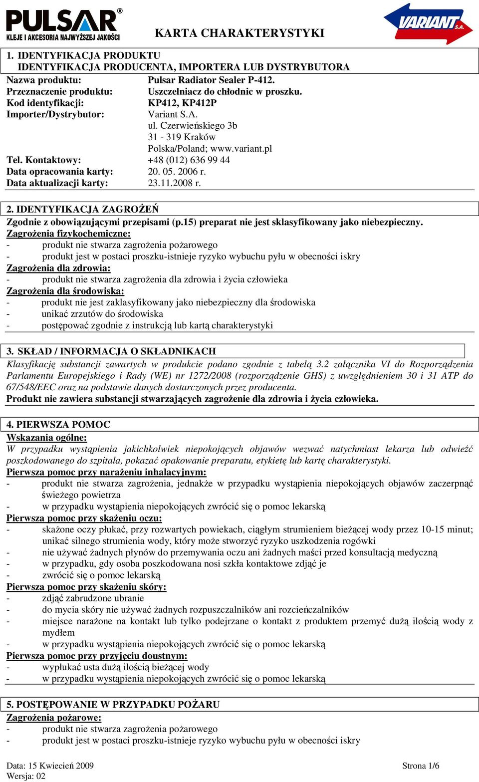 05. 2006 r. Data aktualizacji karty: 23.11.2008 r. 2. IDENTYFIKACJA ZAGROśEŃ Zgodnie z obowiązującymi przepisami (p.15) preparat nie jest sklasyfikowany jako niebezpieczny.