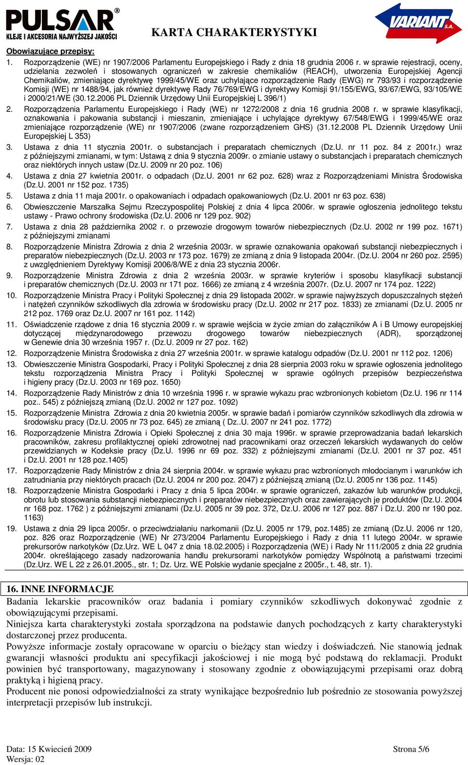 uchylające rozporządzenie Rady (EWG) nr 793/93 i rozporządzenie Komisji (WE) nr 1488/94, jak równieŝ dyrektywę Rady 76/769/EWG i dyrektywy Komisji 91/155/EWG, 93/67/EWG, 93/105/WE i 2000/21/WE (30.12.