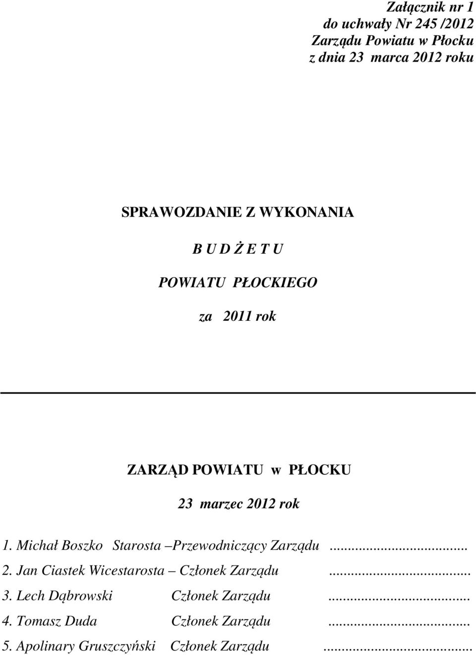 Michał Boszko Starosta Przewodniczący Zarządu... 2. Jan Ciastek Wicestarosta Członek Zarządu... 3.