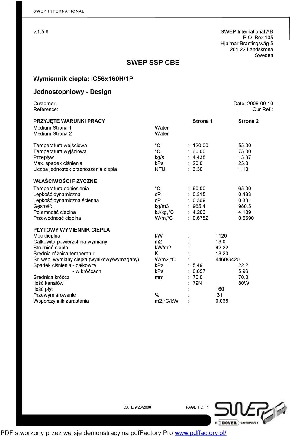 spadek ciśnienia kpa : 20.0 25.0 Liczba jednostek przenoszenia ciepła NTU : 3.30 1.10 WŁAŚCIWOŚCI FIZYCZNE Temperatura odniesienia C : 90.00 65.00 Lepkość dynamiczna cp : 0.315 0.