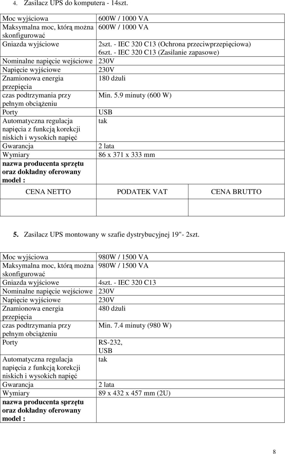 Automatyczna regulacja napięcia z funkcją korekcji niskich i wysokich napięć 600W / 1000 VA 600W / 1000 VA 2szt. - IEC 320 C13 (Ochrona przeciwprzepięciowa) 6szt.