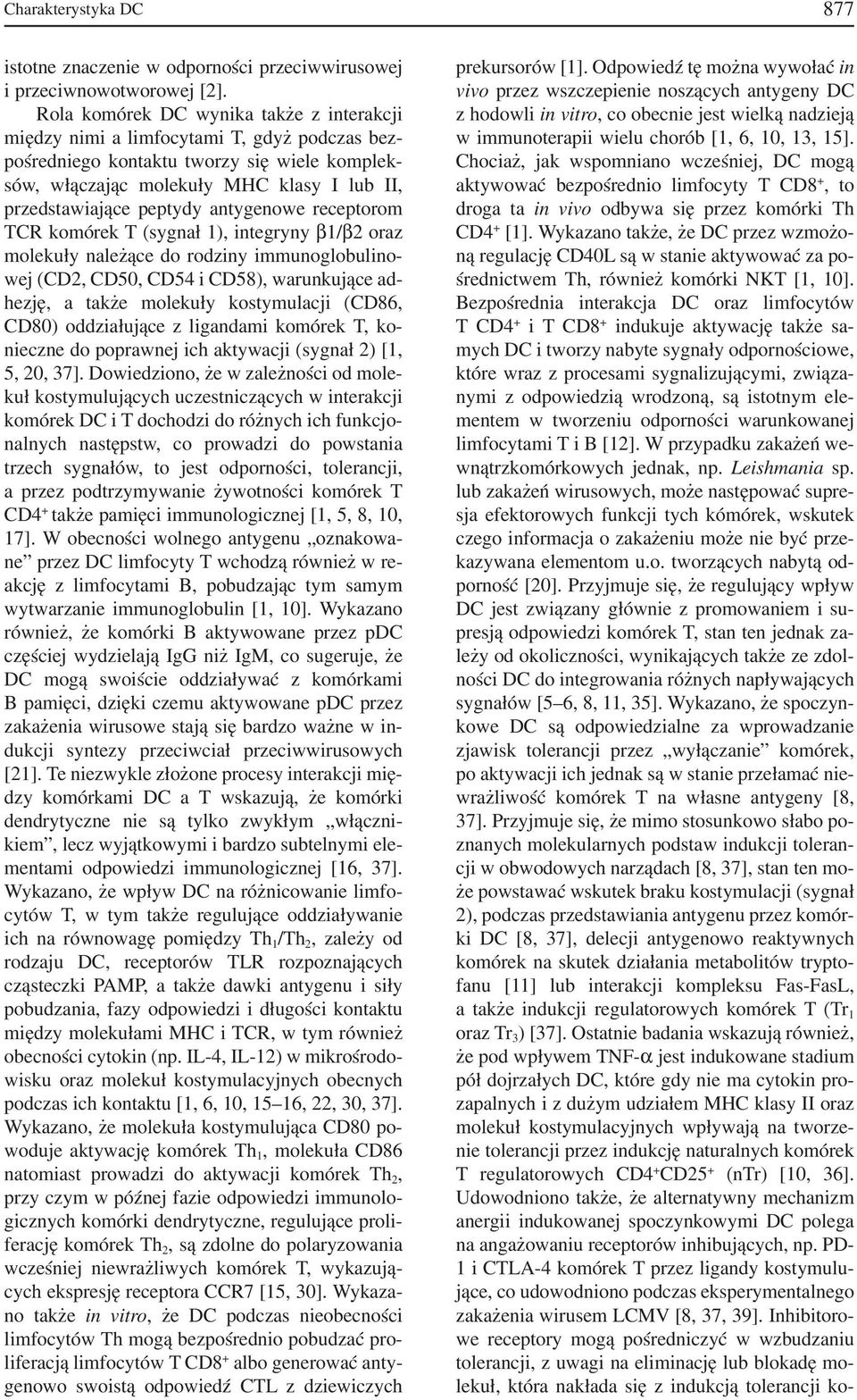 peptydy antygenowe receptorom TCR komórek T (sygnał 1), integryny β1/β2 oraz molekuły należące do rodziny immunoglobulino wej (CD2, CD50, CD54 i CD58), warunkujące ad hezję, a także molekuły