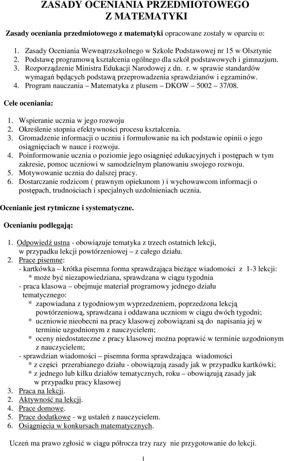 Rozporządzenie Ministra Edukacji Narodowej z dn. r. w sprawie standardów wymagań będących podstawą przeprowadzenia sprawdzianów i egzaminów. 4. Program nauczania Matematyka z plusem DKOW 5002 37/08.