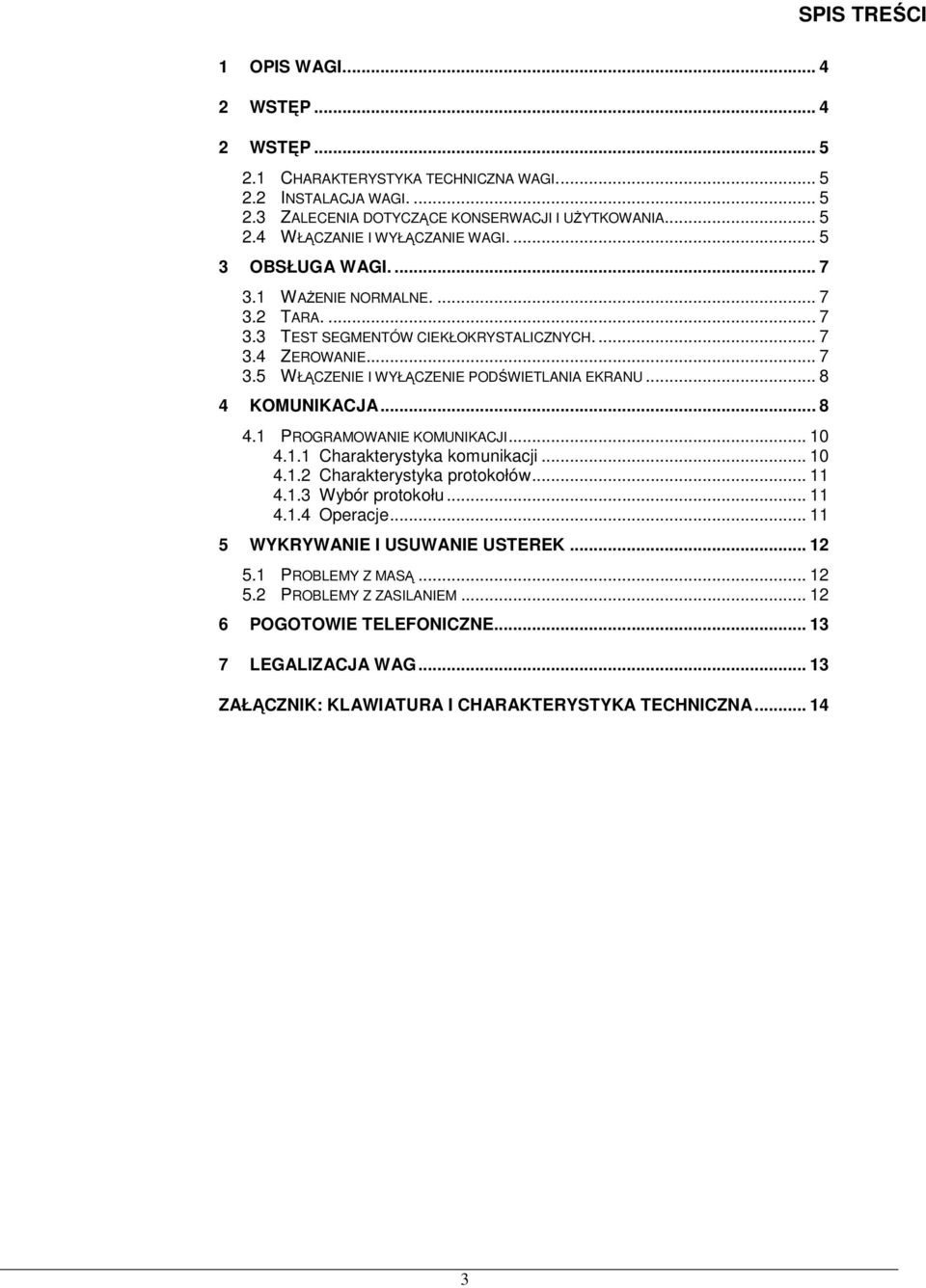 .. 8 4 KOMUNIKACJA... 8 4.1 PROGRAMOWANIE KOMUNIKACJI... 10 4.1.1 Charakterystyka komunikacji... 10 4.1.2 Charakterystyka protokołów... 11 4.1.3 Wybór protokołu... 11 4.1.4 Operacje.