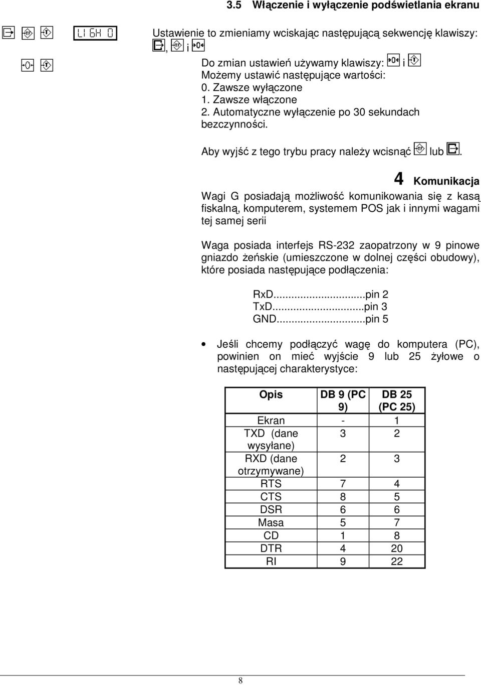 4 Komunikacja Wagi G posiadają możliwość komunikowania się z kasą fiskalną, komputerem, systemem POS jak i innymi wagami tej samej serii Waga posiada interfejs RS-232 zaopatrzony w 9 pinowe gniazdo