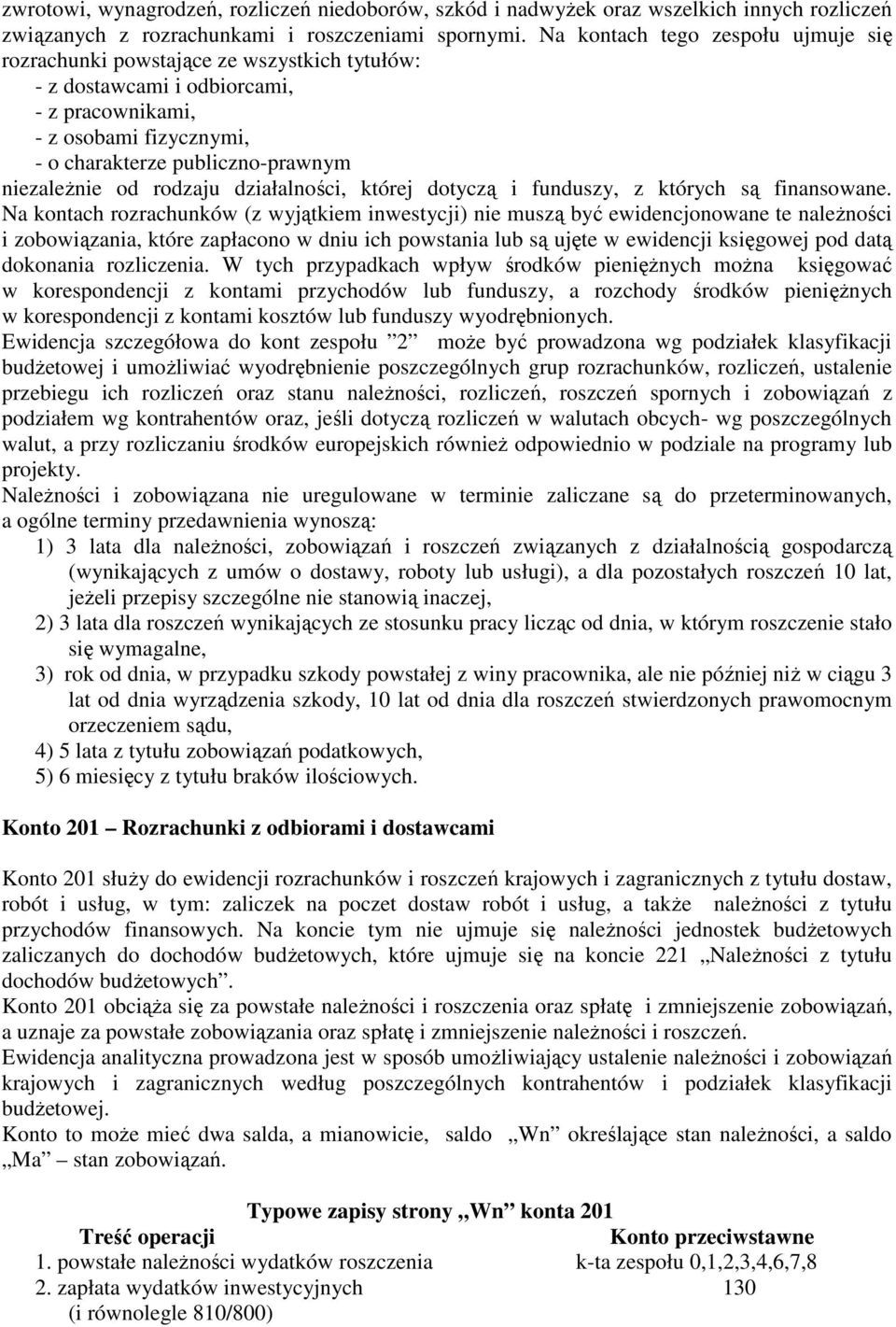 od rodzaju działalności, której dotyczą i funduszy, z których są finansowane.