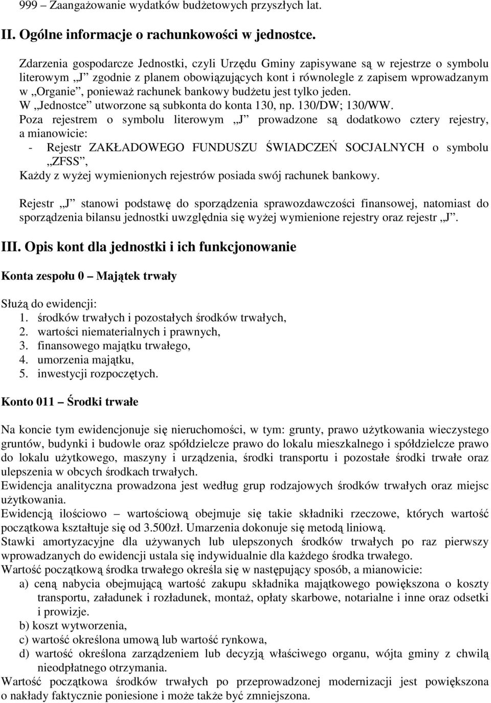 rachunek bankowy budżetu jest tylko jeden. W Jednostce utworzone są subkonta do konta 130, np. 130/DW; 130/WW.