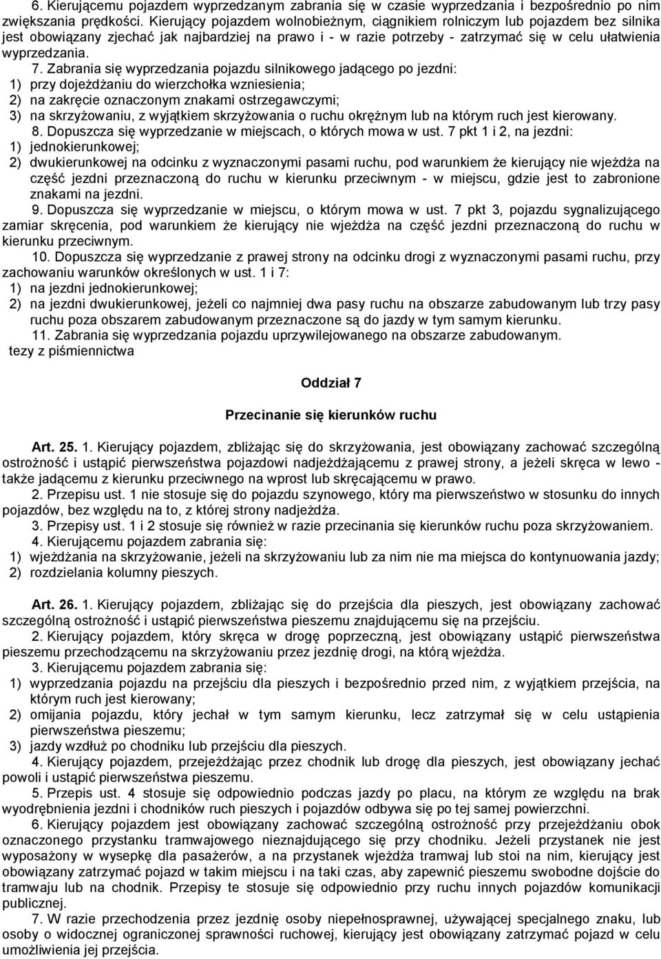 Zabrania się wyprzedzania pojazdu silnikowego jadącego po jezdni: 1) przy dojeżdżaniu do wierzchołka wzniesienia; 2) na zakręcie oznaczonym znakami ostrzegawczymi; 3) na skrzyżowaniu, z wyjątkiem