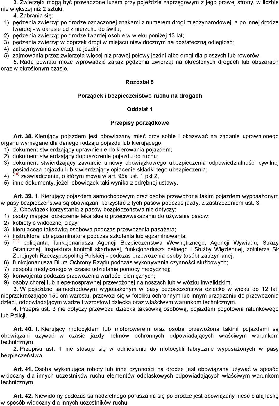 osobie w wieku poniżej 13 lat; 3) pędzenia zwierząt w poprzek drogi w miejscu niewidocznym na dostateczną odległość; 4) zatrzymywania zwierząt na jezdni; 5) zajmowania przez zwierzęta więcej niż