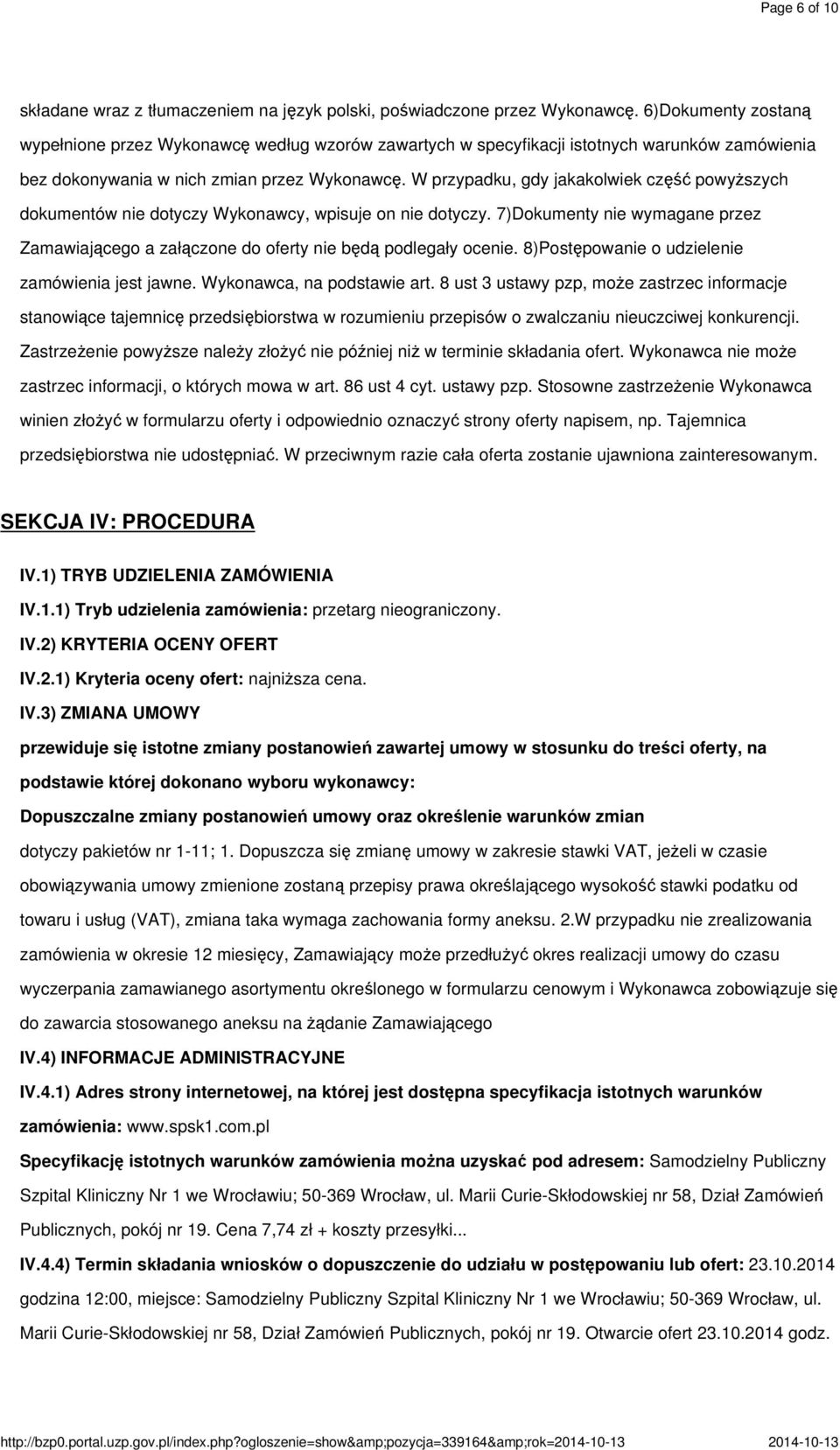 W przypadku, gdy jakakolwiek część powyższych dokumentów nie dotyczy Wykonawcy, wpisuje on nie dotyczy. 7)Dokumenty nie wymagane przez Zamawiającego a załączone do oferty nie będą podlegały ocenie.