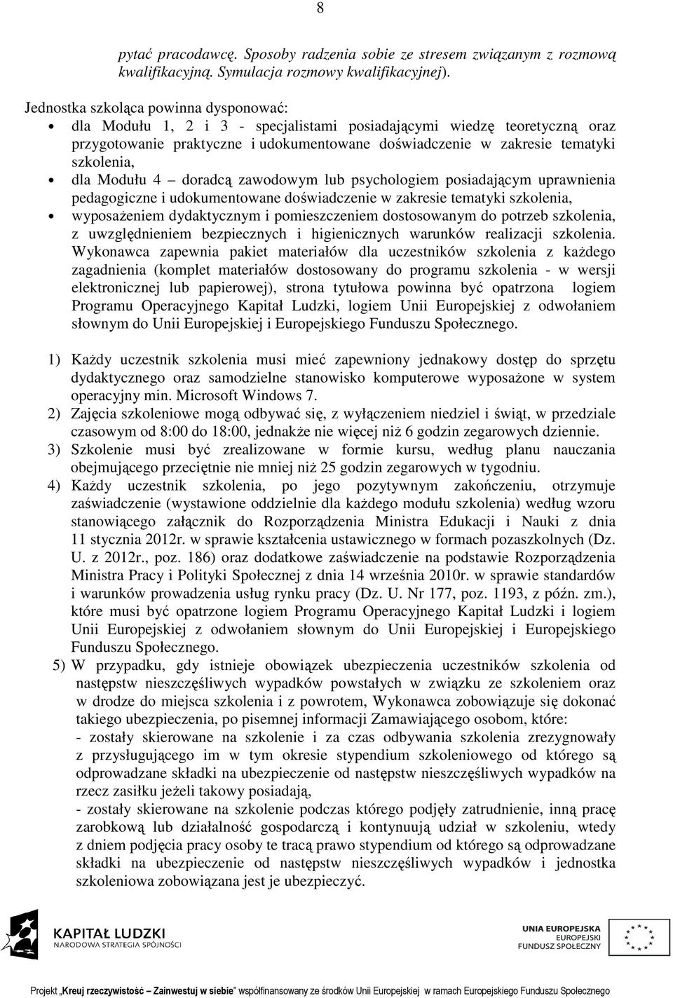 dla Modułu 4 doradcą zawodowym lub psychologiem posiadającym uprawnienia pedagogiczne i udokumentowane doświadczenie w zakresie tematyki szkolenia, wyposażeniem dydaktycznym i pomieszczeniem