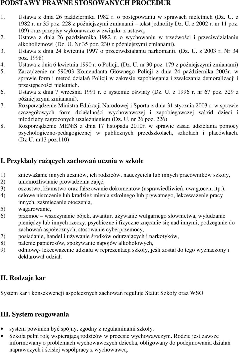 230 z późniejszymi zmianami). 3. Ustawa z dnia 24 kwietnia 1997 o przeciwdziałaniu narkomanii. (Dz. U. z 2003 r. Nr 34 poz. 1998) 4. Ustawa z dnia 6 kwietnia 1990 r. o Policji. (Dz. U. nr 30 poz.