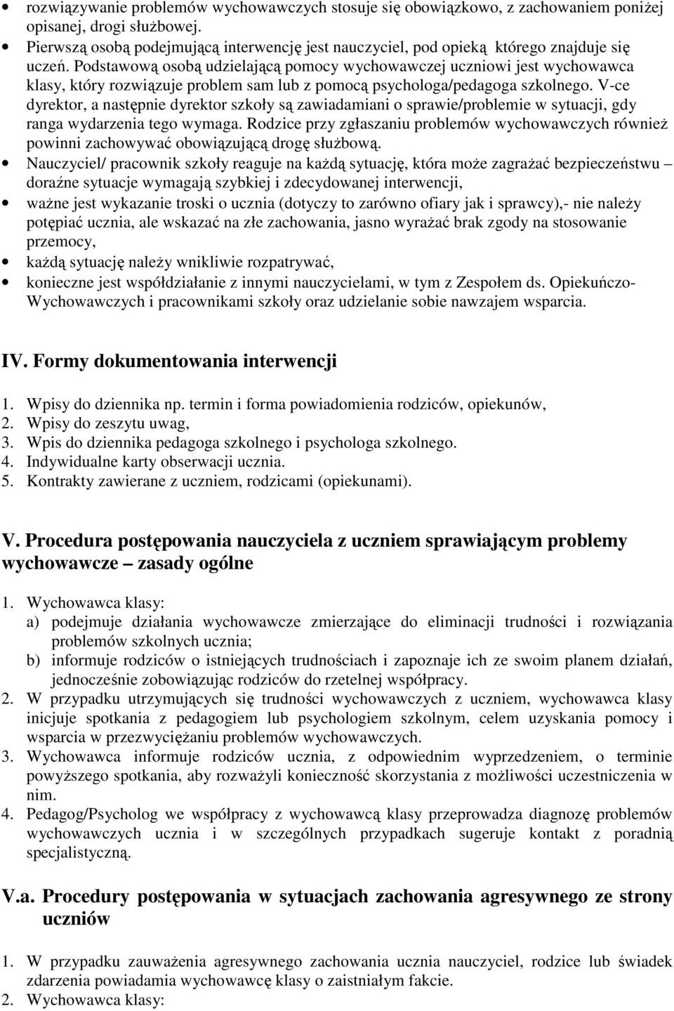 Podstawową osobą udzielającą pomocy wychowawczej uczniowi jest wychowawca klasy, który rozwiązuje problem sam lub z pomocą psychologa/pedagoga szkolnego.