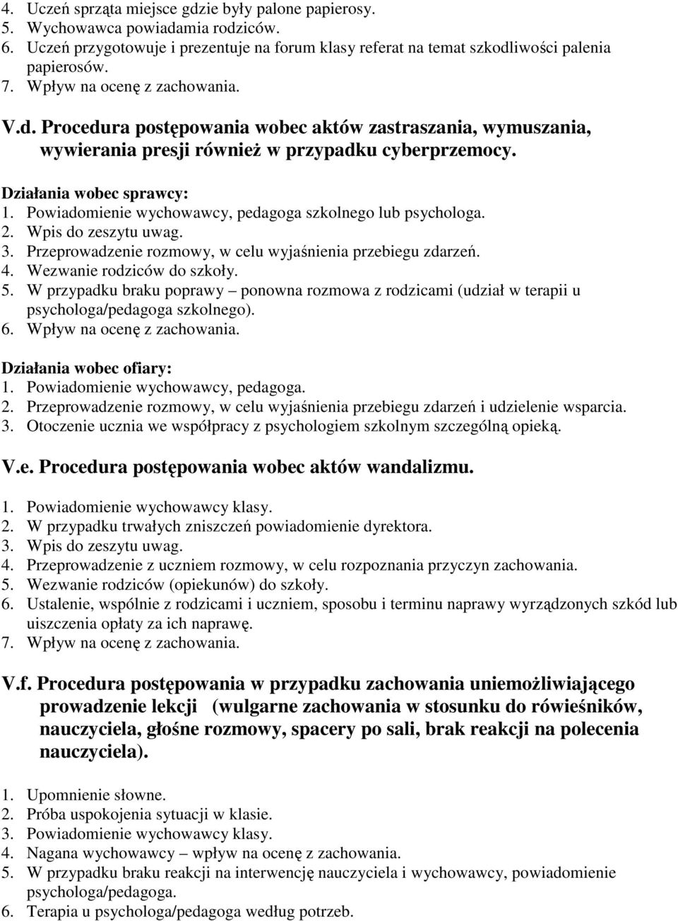 Powiadomienie wychowawcy, pedagoga szkolnego lub psychologa. 2. Wpis do zeszytu uwag. 3. Przeprowadzenie rozmowy, w celu wyjaśnienia przebiegu zdarzeń. 4. Wezwanie rodziców do szkoły. 5.