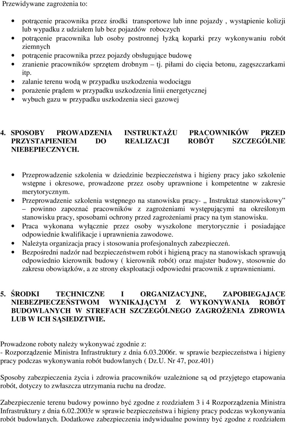 zalanie terenu wodą w przypadku uszkodzenia wodociągu porażenie prądem w przypadku uszkodzenia linii energetycznej wybuch gazu w przypadku uszkodzenia sieci gazowej 4.