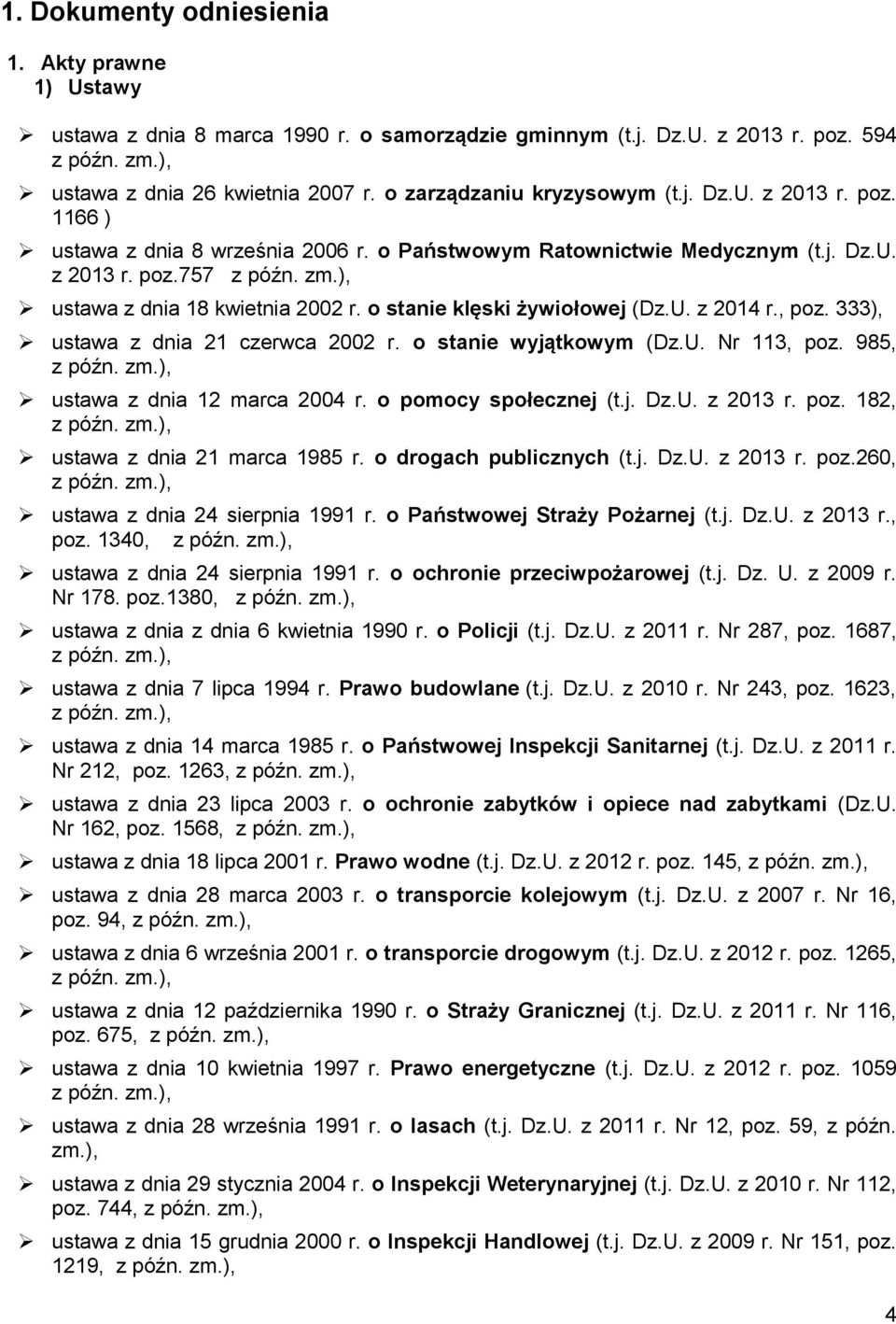 ), ustawa z dnia 18 kwietnia 2002 r. o stanie klęski żywiołowej (Dz.U. z 2014 r., poz. 333), ustawa z dnia 21 czerwca 2002 r. o stanie wyjątkowym (Dz.U. Nr 113, poz. 985, z późn. zm.