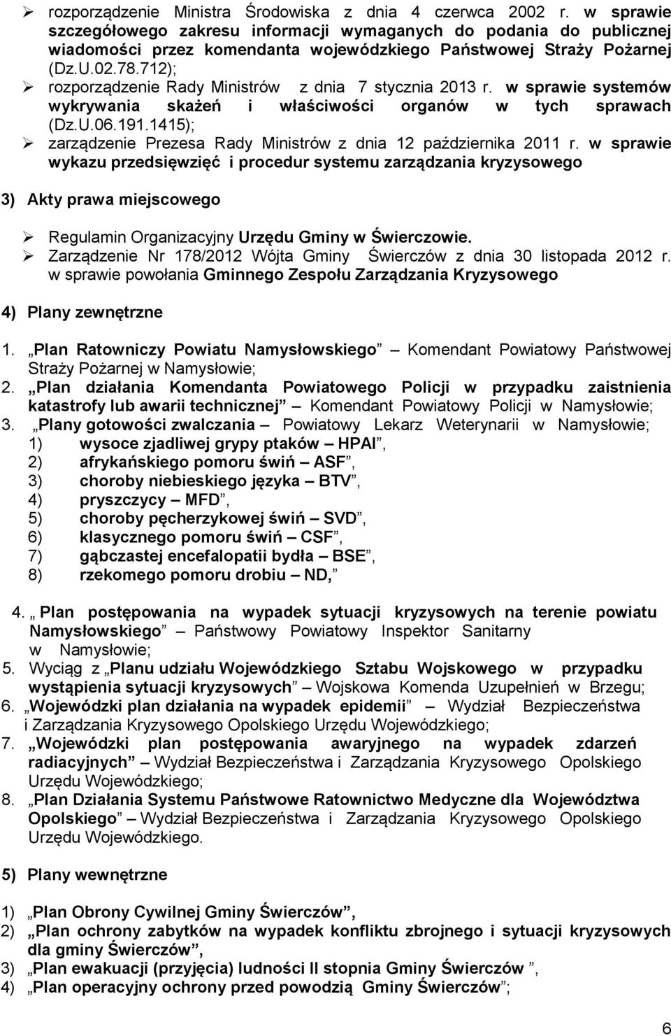 712); rozporządzenie Rady Ministrów z dnia 7 stycznia 2013 r. w sprawie systemów wykrywania skażeń i właściwości organów w tych sprawach (Dz.U.06.191.