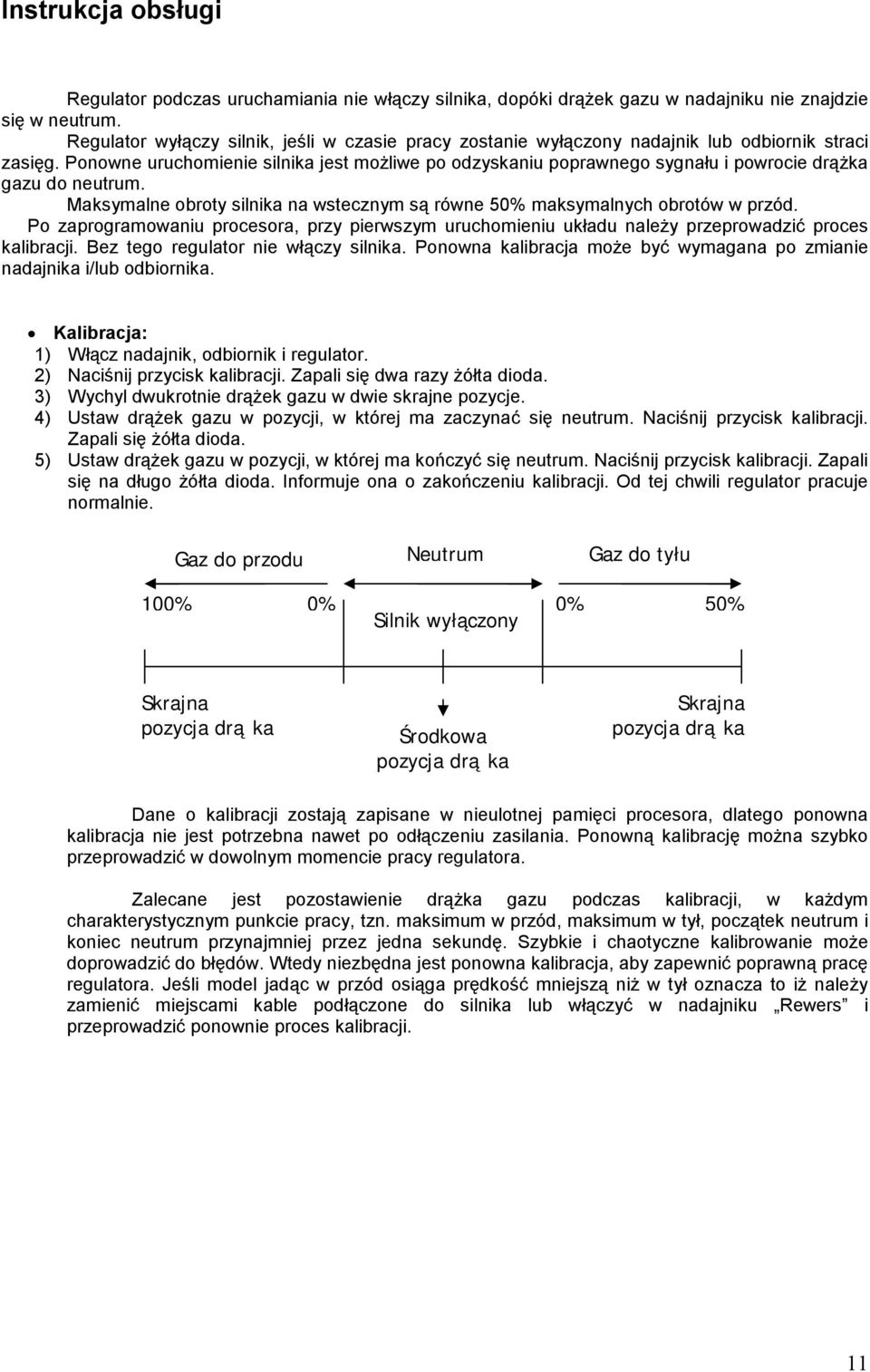 Ponowne uruchomienie silnika jest możliwe po odzyskaniu poprawnego sygnału i powrocie drążka gazu do neutrum. Maksymalne obroty silnika na wstecznym są równe 50% maksymalnych obrotów w przód.