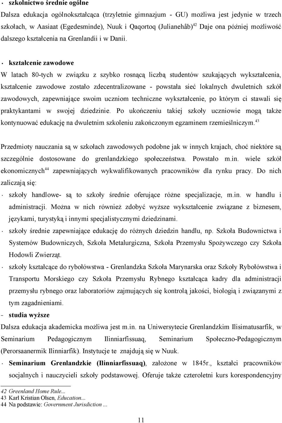 kształcenie zawodowe W latach 80-tych w związku z szybko rosnącą liczbą studentów szukających wykształcenia, kształcenie zawodowe zostało zdecentralizowane - powstała sieć lokalnych dwuletnich szkół