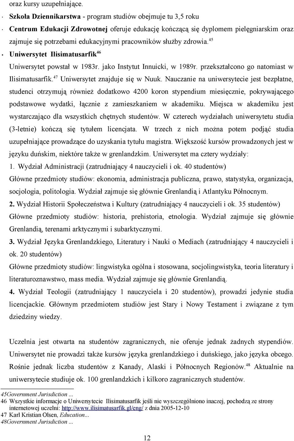 służby zdrowia. 45 Uniwersytet Ilisimatusarfik 46 Uniwersytet powstał w 1983r. jako Instytut Innuicki, w 1989r. przekształcono go natomiast w Ilisimatusarfik. 47 Uniwersytet znajduje się w Nuuk.