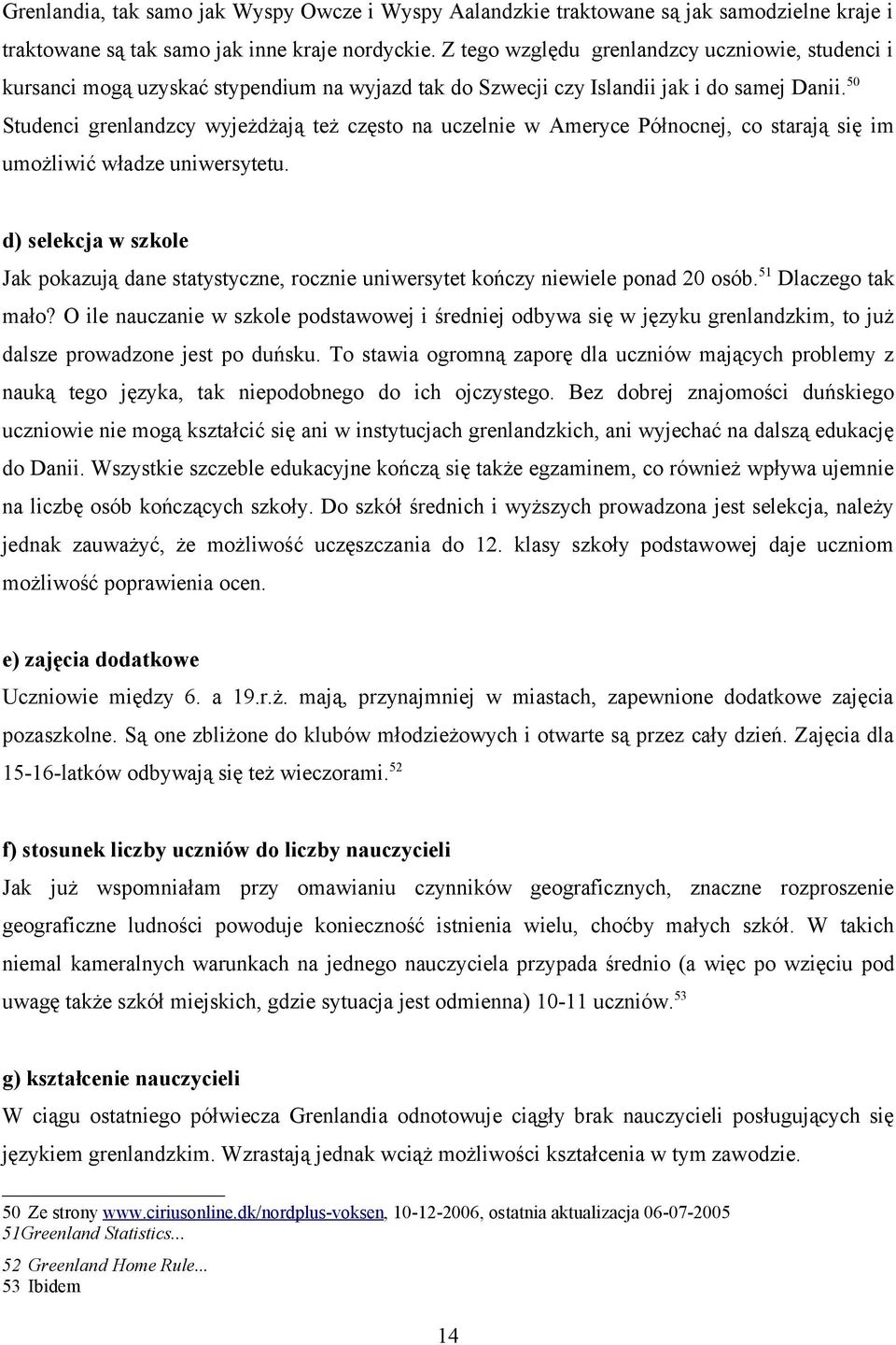 50 Studenci grenlandzcy wyjeżdżają też często na uczelnie w Ameryce Północnej, co starają się im umożliwić władze uniwersytetu.