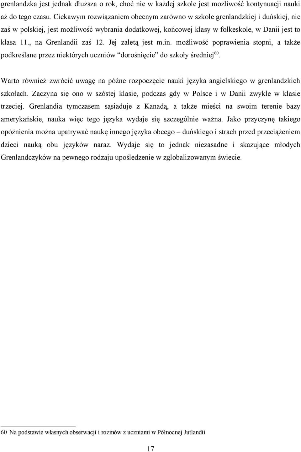 , na Grenlandii zaś 12. Jej zaletą jest m.in. możliwość poprawienia stopni, a także podkreślane przez niektórych uczniów dorośnięcie do szkoły średniej 60.