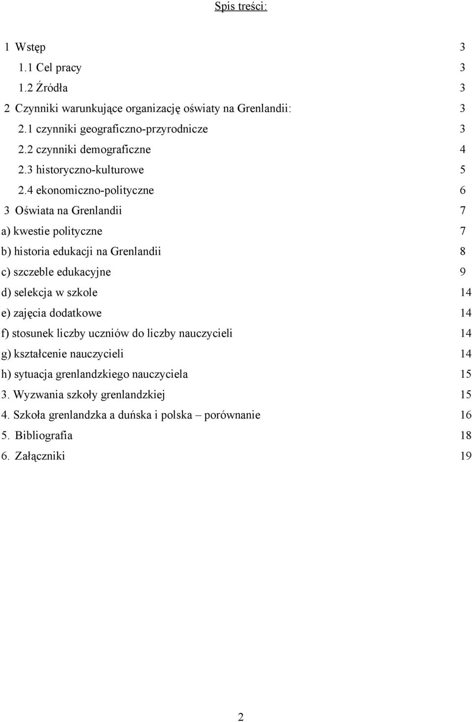 4 ekonomiczno-polityczne 6 3 Oświata na Grenlandii 7 a) kwestie polityczne 7 b) historia edukacji na Grenlandii 8 c) szczeble edukacyjne 9 d) selekcja w szkole 14