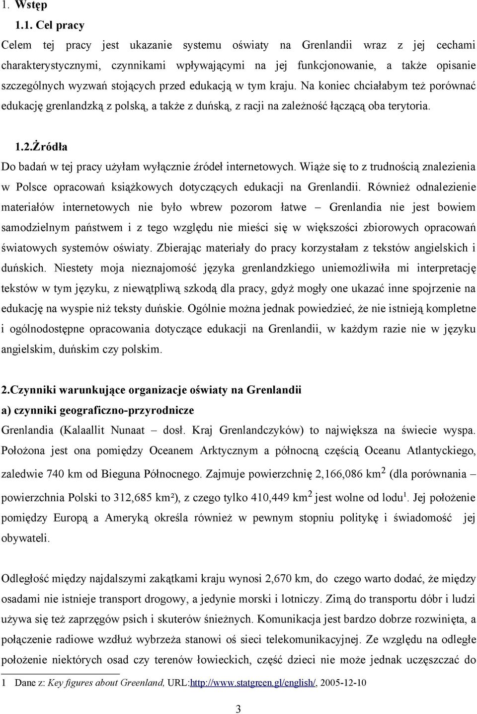Żródła Do badań w tej pracy użyłam wyłącznie źródeł internetowych. Wiąże się to z trudnością znalezienia w Polsce opracowań książkowych dotyczących edukacji na Grenlandii.