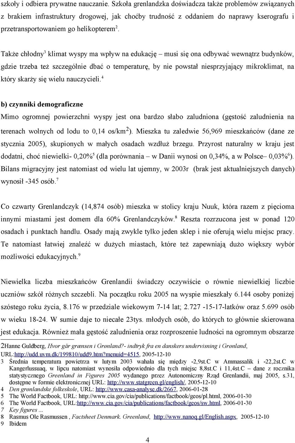 Także chłodny 3 klimat wyspy ma wpływ na edukację musi się ona odbywać wewnątrz budynków, gdzie trzeba też szczególnie dbać o temperaturę, by nie powstał niesprzyjający mikroklimat, na który skarży