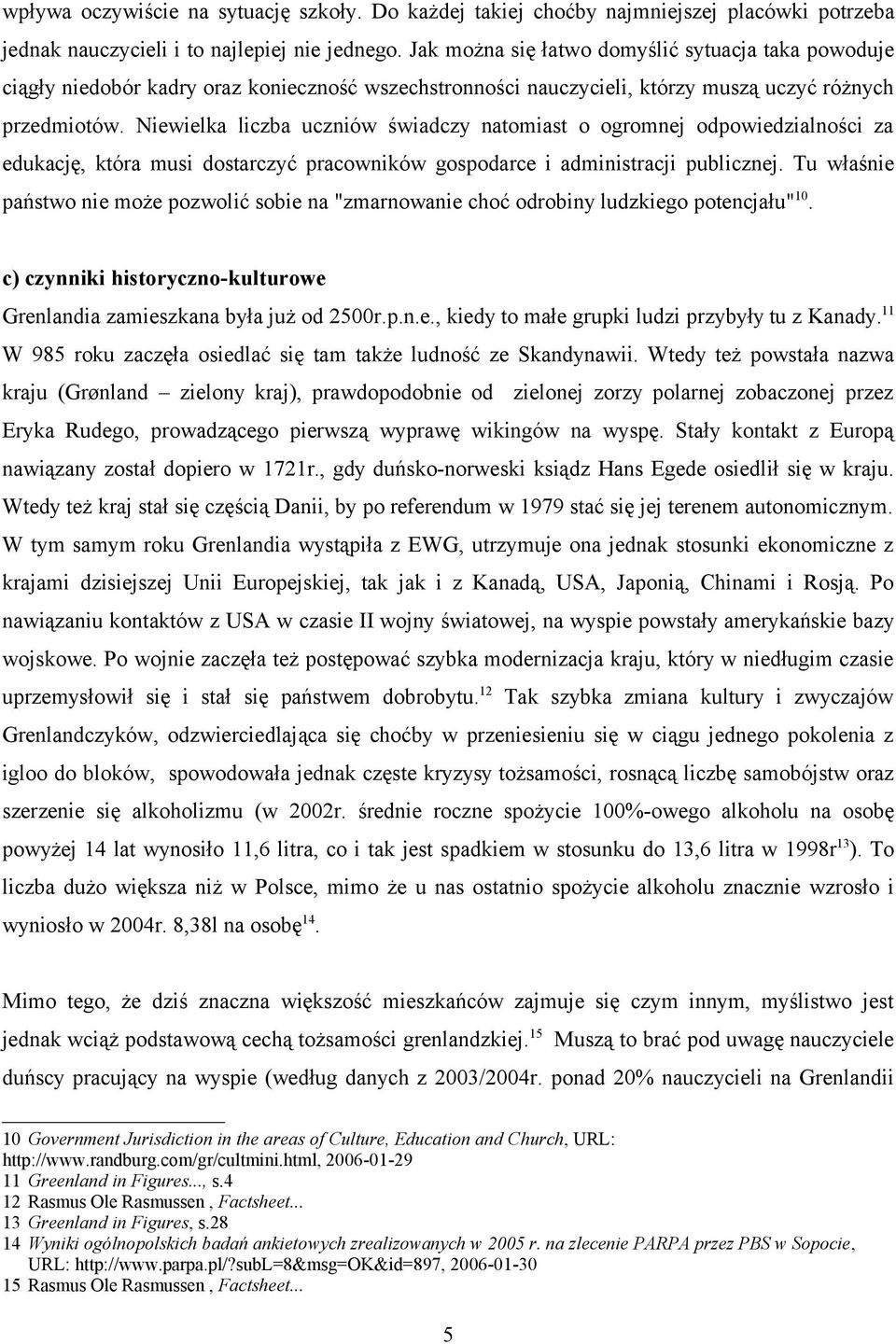 Niewielka liczba uczniów świadczy natomiast o ogromnej odpowiedzialności za edukację, która musi dostarczyć pracowników gospodarce i administracji publicznej.