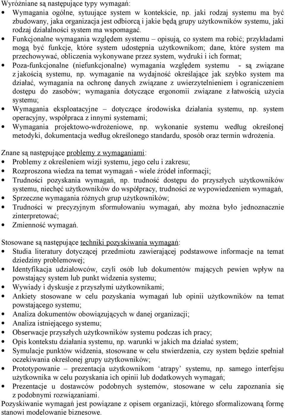 Funkcjonalne wymagania względem systemu opisują, co system ma robić; przykładami mogą być funkcje, które system udostępnia użytkownikom; dane, które system ma przechowywać, obliczenia wykonywane