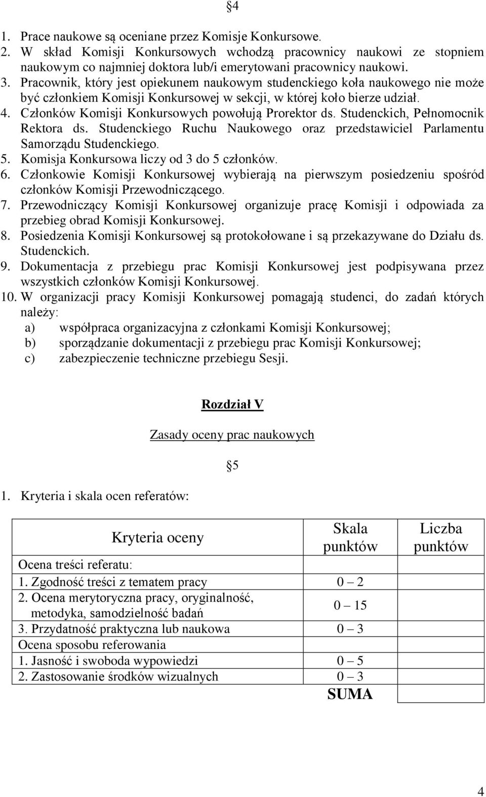 Członków Komisji Konkursowych powołują Prorektor ds. Studenckich, Pełnomocnik Rektora ds. Studenckiego Ruchu Naukowego oraz przedstawiciel Parlamentu Samorządu Studenckiego. 5.