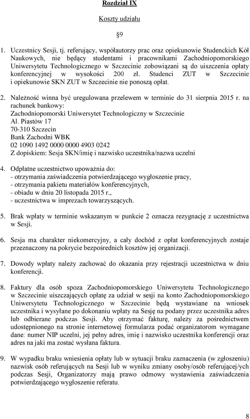 uiszczenia opłaty konferencyjnej w wysokości 200 zł. Studenci ZUT w Szczecinie i opiekunowie SKN ZUT w Szczecinie nie ponoszą opłat. 2. Należność winna być uregulowana przelewem w terminie do 31 sierpnia 2015 r.