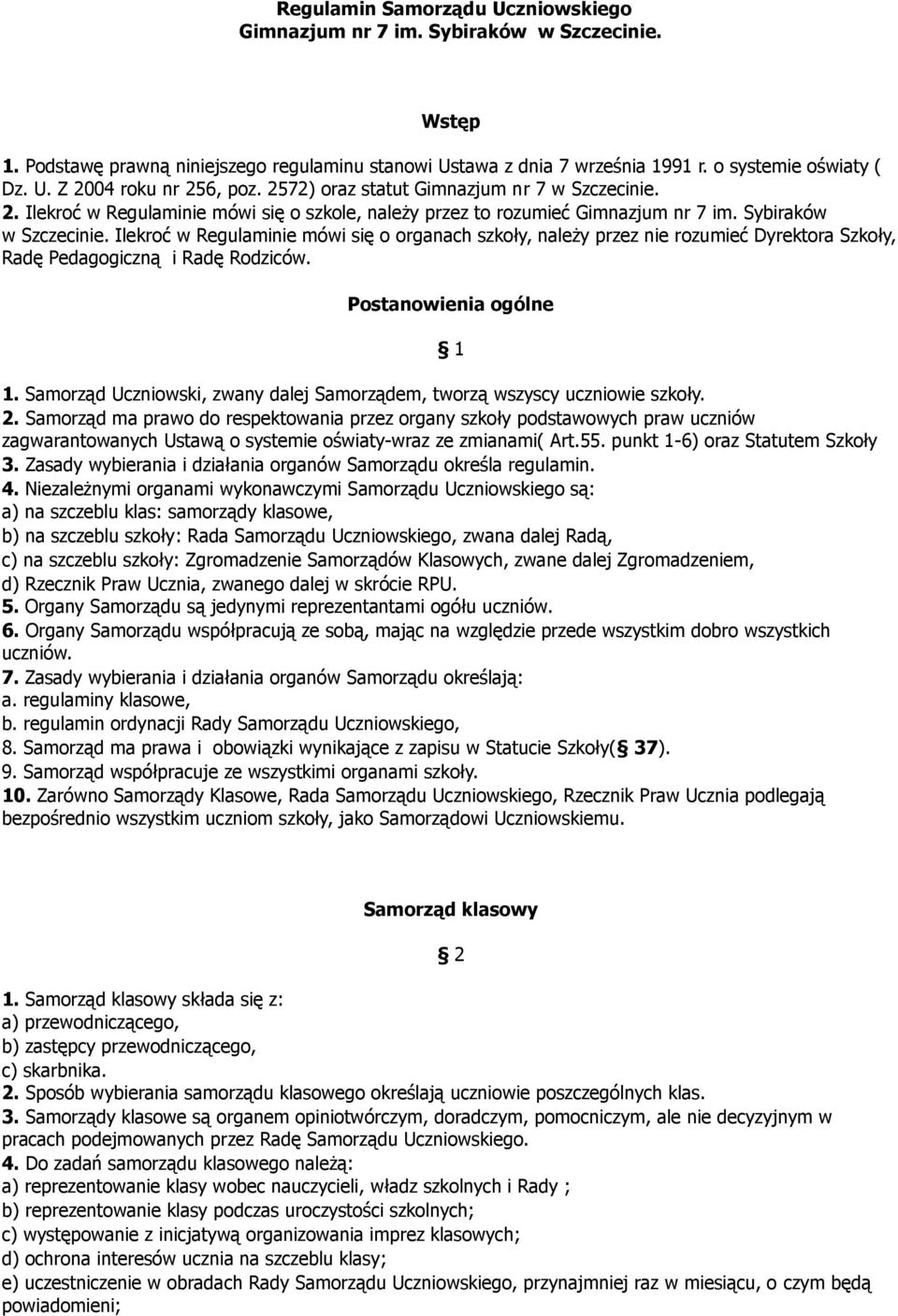 Ilekroć w Regulaminie mówi się o organach szkoły, należy przez nie rozumieć Dyrektora Szkoły, Radę Pedagogiczną i Radę Rodziców. Postanowienia ogólne 1 1.