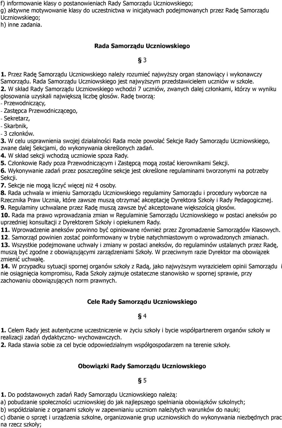 Rada Samorządu Uczniowskiego jest najwyższym przedstawicielem uczniów w szkole. 2.