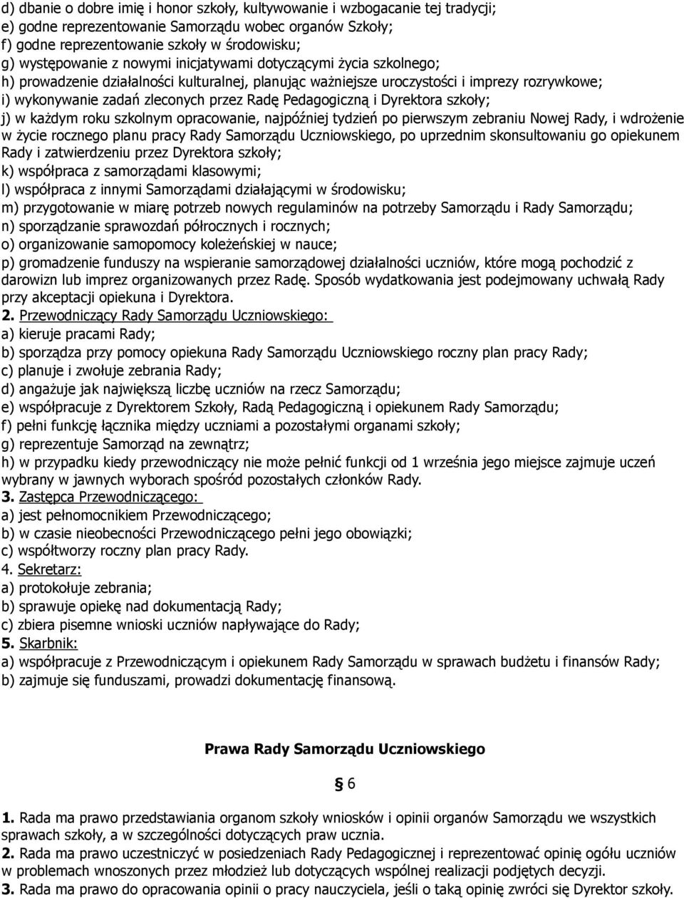 Pedagogiczną i Dyrektora szkoły; j) w każdym roku szkolnym opracowanie, najpóźniej tydzień po pierwszym zebraniu Nowej Rady, i wdrożenie w życie rocznego planu pracy Rady Samorządu Uczniowskiego, po