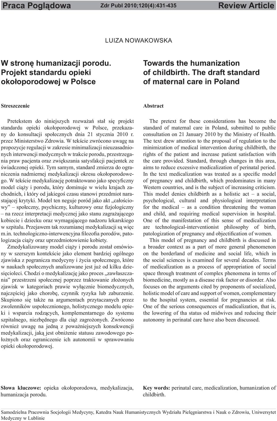 Abstract The pretext for these considerations has become the standard of maternal care in Poland, submitted to public consultation on 21 January 2010 by the Ministry of Health.