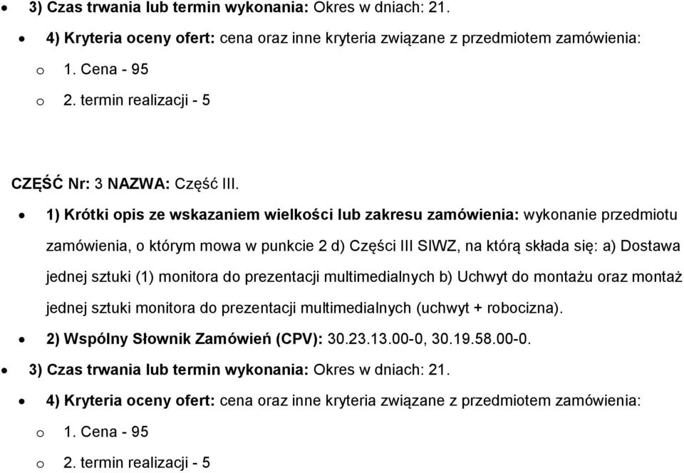 1) Krótki opis ze wskazaniem wielkości lub zakresu zamówienia: wykonanie przedmiotu zamówienia, o którym mowa w punkcie 2 d) Części III SIWZ, na którą składa się: a) Dostawa jednej sztuki (1)