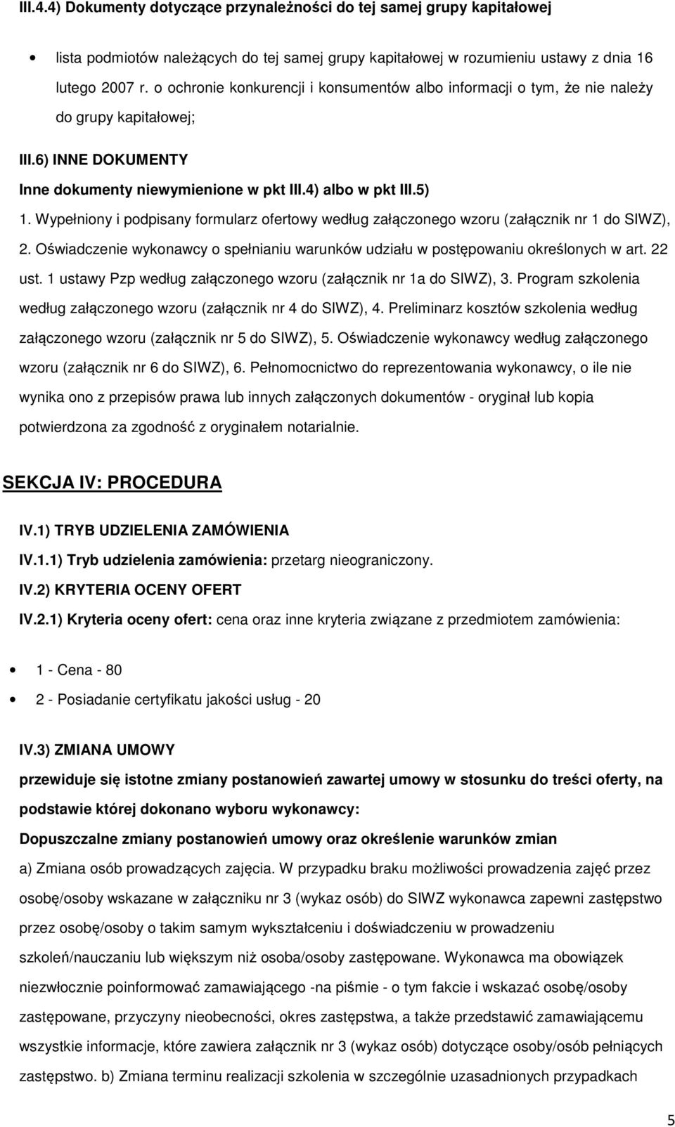 Wypełniny i pdpisany frmularz fertwy według załączneg wzru (załącznik nr 1 d SIWZ), 2. Oświadczenie wyknawcy spełnianiu warunków udziału w pstępwaniu kreślnych w art. 22 ust.