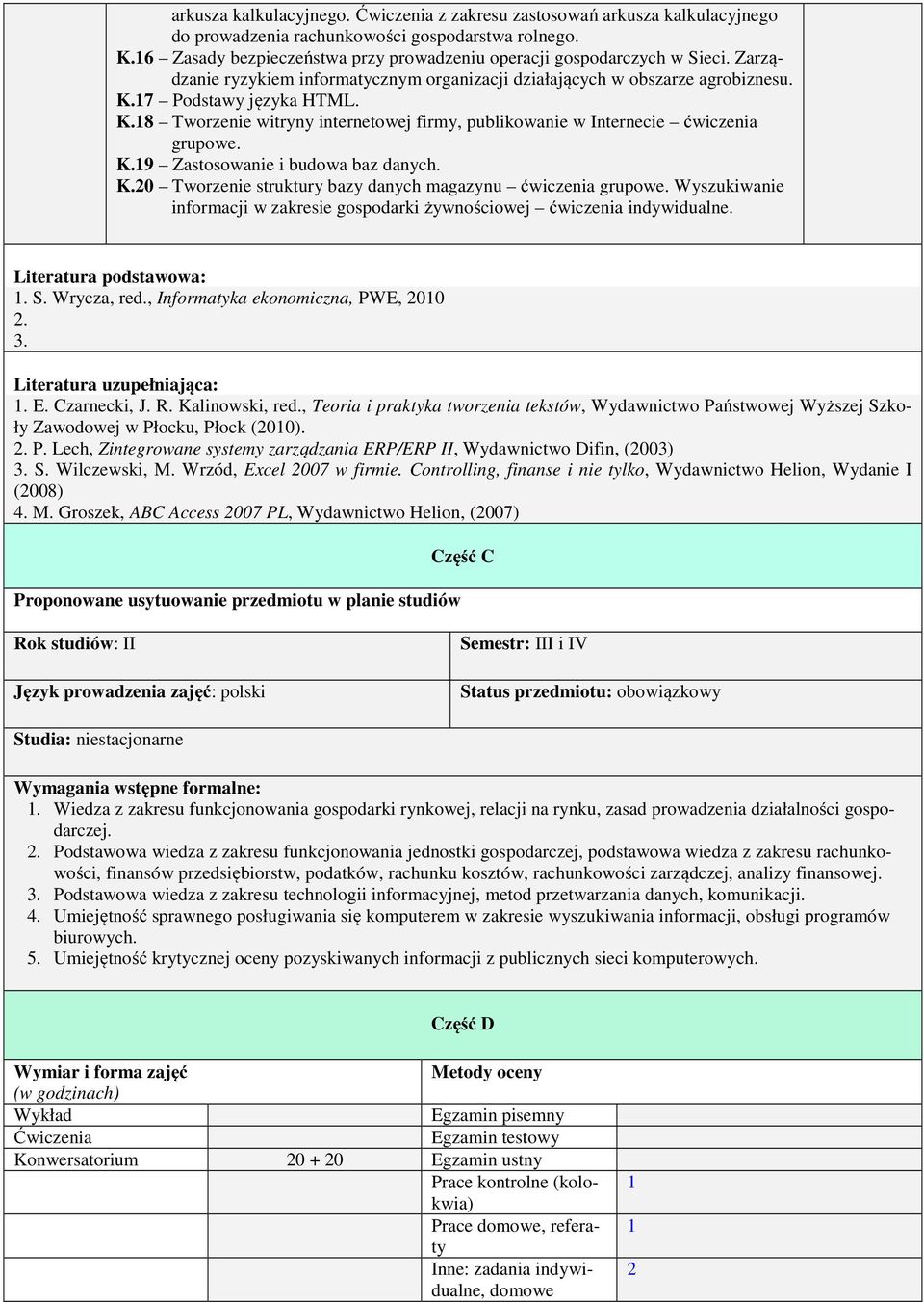 17 Podstawy języka HTML. K.18 Tworzenie witryny internetowej firmy, publikowanie w Internecie ćwiczenia grupowe. K.19 Zastosowanie i budowa baz danych. K.20 Tworzenie struktury bazy danych magazynu ćwiczenia grupowe.