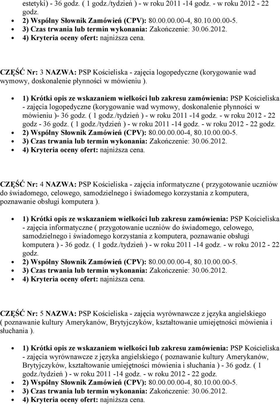 - zajęcia logopedyczne (korygowanie wad wymowy, doskonalenie płynności w mówieniu )- 36 godz. ( 1 godz./tydzień ) - w roku 2011-14 godz. - w roku 2012-22 godz 