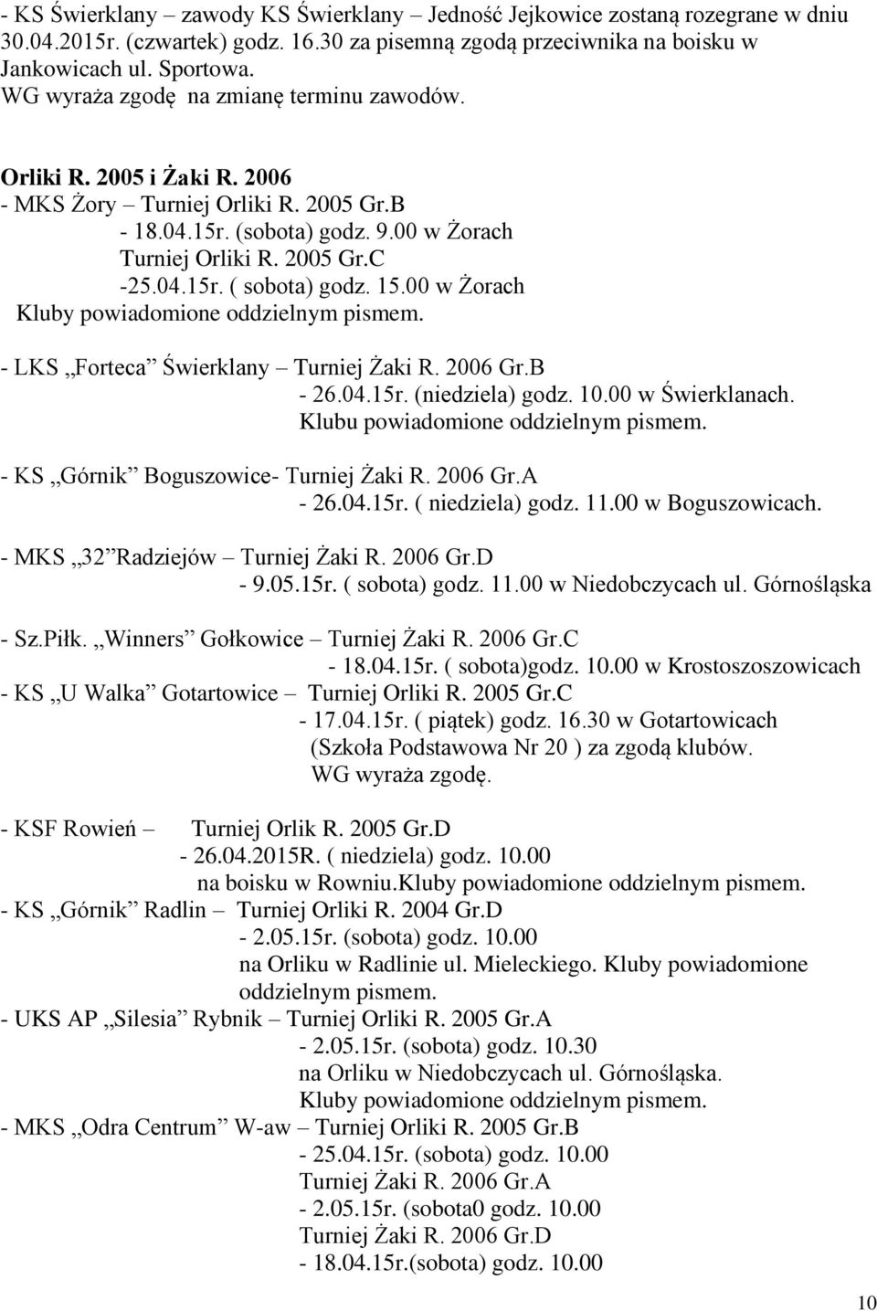 15.00 w Żorach - LKS Forteca Świerklany Turniej Żaki R. 2006 Gr.B - 26.04.15r. (niedziela) godz. 10.00 w Świerklanach. Klubu powiadomione oddzielnym pismem. - KS Górnik Boguszowice- Turniej Żaki R.