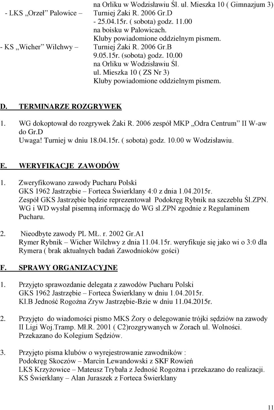 D Uwaga! Turniej w dniu 18.04.15r. ( sobota) godz. 10.00 w Wodzisławiu. E. WERYFIKACJE ZAWODÓW 1. Zweryfikowano zawody Pucharu Polski GKS 1962 Jastrzębie Forteca Świerklany 4:0 z dnia 1.04.2015r.